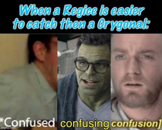 And I Used An Ultra Ball On Both…Da Heck? | When a Regice is easier to catch then a Crygonal: | image tagged in confused confusing confusion | made w/ Imgflip meme maker