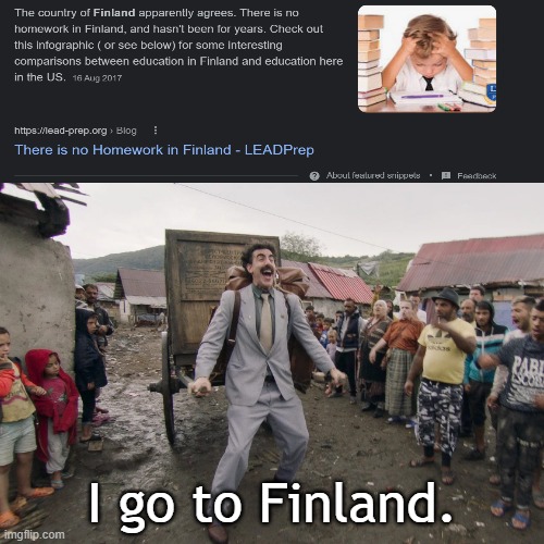 Homework bad | I go to Finland. | image tagged in borat i go to america,borat,finland,homework,school,relatable | made w/ Imgflip meme maker