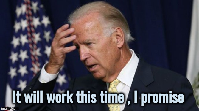Joe Biden worries | It will work this time , I promise | image tagged in joe biden worries | made w/ Imgflip meme maker