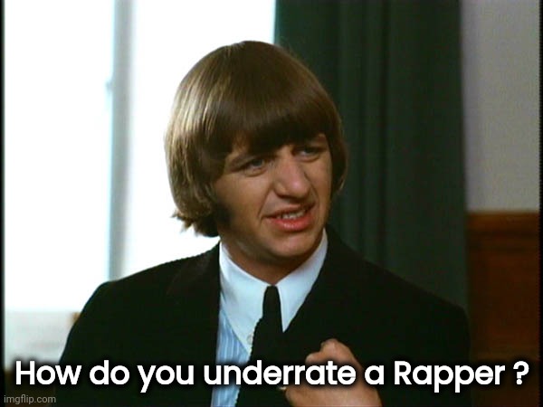 Ringo Starr | How do you underrate a Rapper ? | image tagged in ringo starr | made w/ Imgflip meme maker