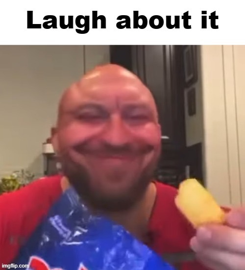 Laugh about it | image tagged in laugh about it | made w/ Imgflip meme maker