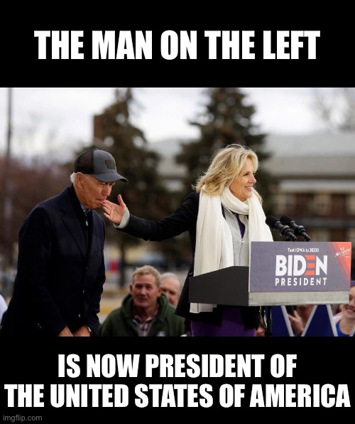 It’s a mad, mad, mad, mad world. | THE MAN ON THE LEFT; IS NOW PRESIDENT OF
THE UNITED STATES OF AMERICA | image tagged in joe biden,creepy joe biden,biden,democrat,creepy uncle joe | made w/ Imgflip meme maker