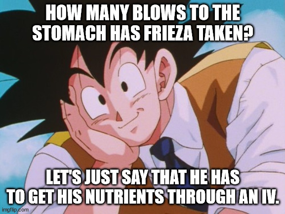 Frieza really does get hit in the tummy a lot. | HOW MANY BLOWS TO THE STOMACH HAS FRIEZA TAKEN? LET'S JUST SAY THAT HE HAS TO GET HIS NUTRIENTS THROUGH AN IV. | image tagged in memes,condescending goku | made w/ Imgflip meme maker