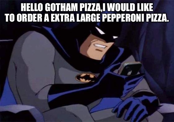 Batman phone | HELLO GOTHAM PIZZA,I WOULD LIKE TO ORDER A EXTRA LARGE PEPPERONI PIZZA. | image tagged in batman phone | made w/ Imgflip meme maker