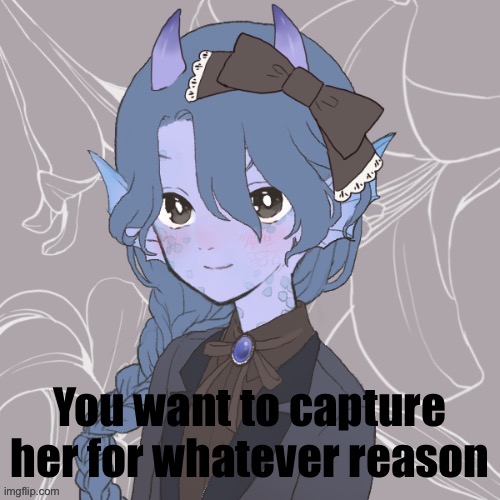 Don’t kill her, no joke OCs | You want to capture her for whatever reason | made w/ Imgflip meme maker