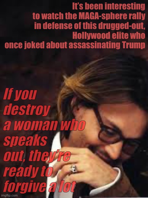 The molten core of MAGA isn’t any policy or even Trump himself. It’s misogynistic shitbaggery. | It’s been interesting to watch the MAGA-sphere rally in defense of this drugged-out, Hollywood elite who once joked about assassinating Trump; If you destroy a woman who speaks out, they’re ready to forgive a lot | image tagged in johnny depp,misogyny,sexism,maga,amber heard,shitbags | made w/ Imgflip meme maker