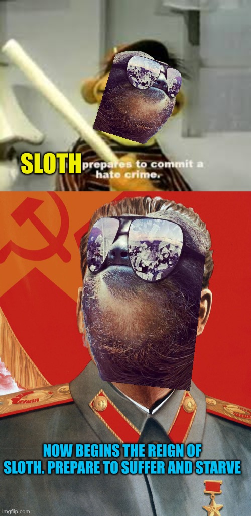 Red wave a coming | SLOTH; NOW BEGINS THE REIGN OF SLOTH. PREPARE TO SUFFER AND STARVE | image tagged in ernie prepares to commit a hate crime,joseph stalin | made w/ Imgflip meme maker