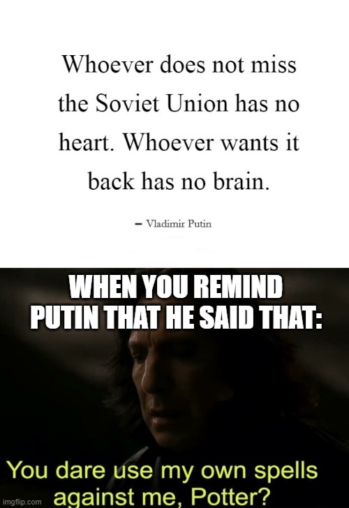 Putin just insulted his future self | WHEN YOU REMIND PUTIN THAT HE SAID THAT: | image tagged in you dare use my own spells against me potter,funny memes,vladimir putin,memes,quotes,hello reader | made w/ Imgflip meme maker