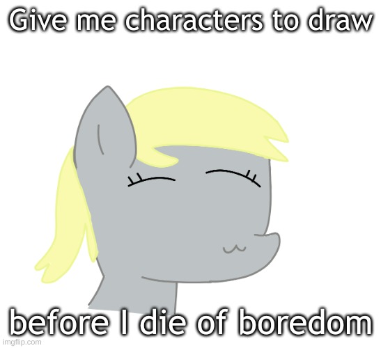 Derpy by LAKS | Give me characters to draw; before I die of boredom | image tagged in derpy by laks | made w/ Imgflip meme maker