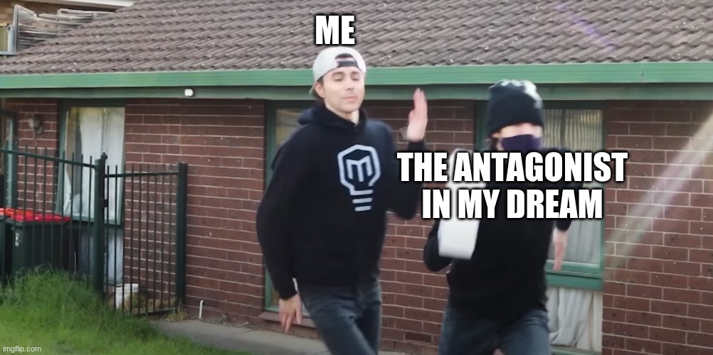 run | ME; THE ANTAGONIST IN MY DREAM | image tagged in mark rober | made w/ Imgflip meme maker