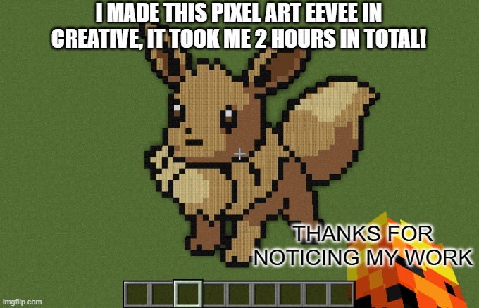 pixel art Eevee I made in minecraft | I MADE THIS PIXEL ART EEVEE IN CREATIVE, IT TOOK ME 2 HOURS IN TOTAL! THANKS FOR NOTICING MY WORK | image tagged in eevee,minecraft,pixel,art,memes,thanks | made w/ Imgflip meme maker