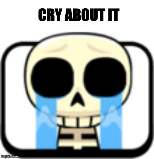 Cry About It Skeleton | CRY ABOUT IT | image tagged in cry about it skeleton | made w/ Imgflip meme maker