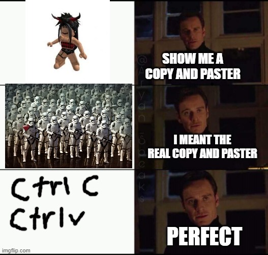 *ctrl c Ctrl v* | SHOW ME A COPY AND PASTER; I MEANT THE REAL COPY AND PASTER; PERFECT | image tagged in show me the real,roblox,star wars,ctrl c ctrl v | made w/ Imgflip meme maker