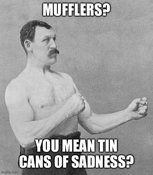 Old School Boxer | MUFFLERS? YOU MEAN TIN CANS OF SADNESS? | image tagged in old school boxer | made w/ Imgflip meme maker