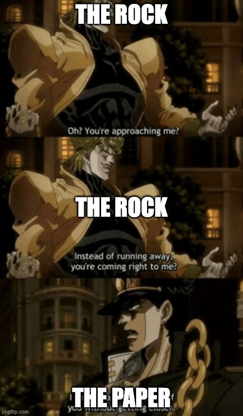 Oh, you’re approaching me? |  THE ROCK; THE ROCK; THE PAPER | image tagged in oh you re approaching me | made w/ Imgflip meme maker