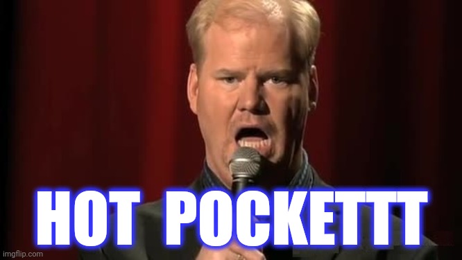 Jim Gaffigan | HOT  POCKETTT | image tagged in jim gaffigan | made w/ Imgflip meme maker