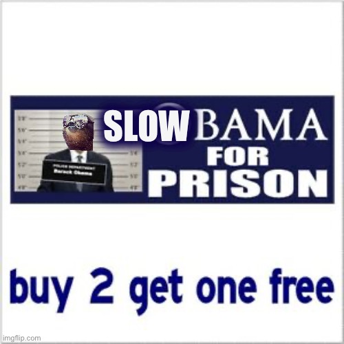 Buy 2 get 1 free to send SLOWBAMA to gulag! | SLOW | image tagged in buy,2,get,1,free,slowbama for gulag | made w/ Imgflip meme maker