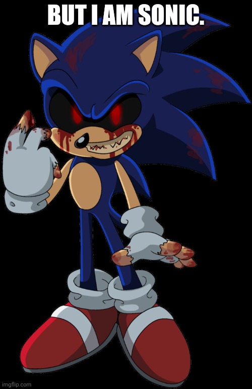 Sonic.EXE FOUND YOU | BUT I AM SONIC. | image tagged in sonic exe found you | made w/ Imgflip meme maker