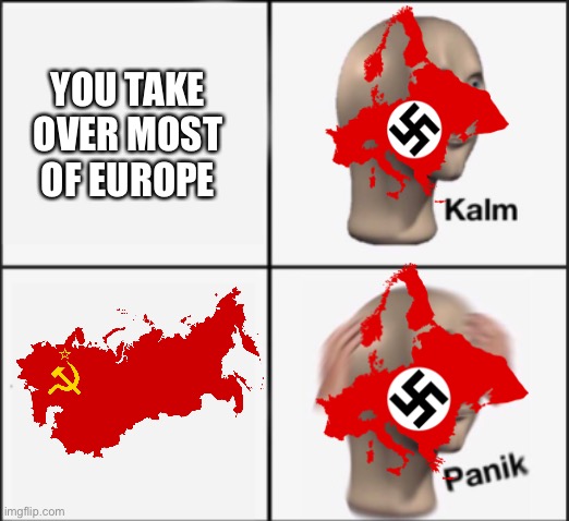 Give communism respect | YOU TAKE OVER MOST OF EUROPE | image tagged in kalm panik | made w/ Imgflip meme maker