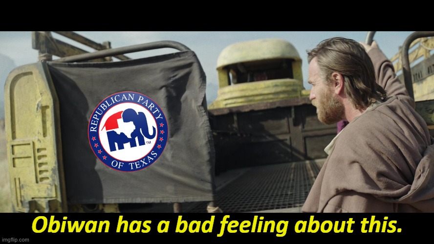 Which US Party is offering bounties on people? | Obiwan has a bad feeling about this. | image tagged in gop,texas,pro-life,star wars,empire,fascists | made w/ Imgflip meme maker