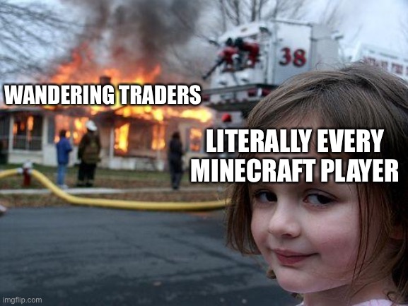 Disaster Girl Meme | WANDERING TRADERS; LITERALLY EVERY MINECRAFT PLAYER | image tagged in memes,disaster girl | made w/ Imgflip meme maker