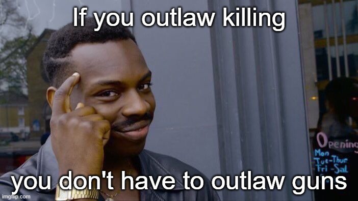 Did I just solve America?! | If you outlaw killing; you don't have to outlaw guns | image tagged in memes,roll safe think about it | made w/ Imgflip meme maker
