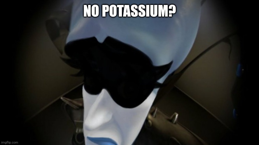 NO POTASSIUM? | made w/ Imgflip meme maker