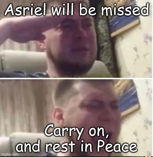 Asriel :/ |  Asriel will be missed; Carry on, and rest in Peace | image tagged in crying salute | made w/ Imgflip meme maker