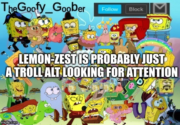 TheGoofy_Goober Throwback Announcement Template | LEMON-ZEST IS PROBABLY JUST A TROLL ALT LOOKING FOR ATTENTION | image tagged in thegoofy_goober throwback announcement template | made w/ Imgflip meme maker