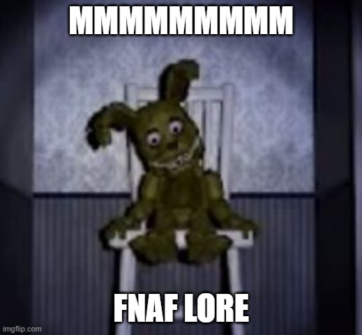 yeah ummm | MMMMMMMMM; FNAF LORE | image tagged in fnaf | made w/ Imgflip meme maker