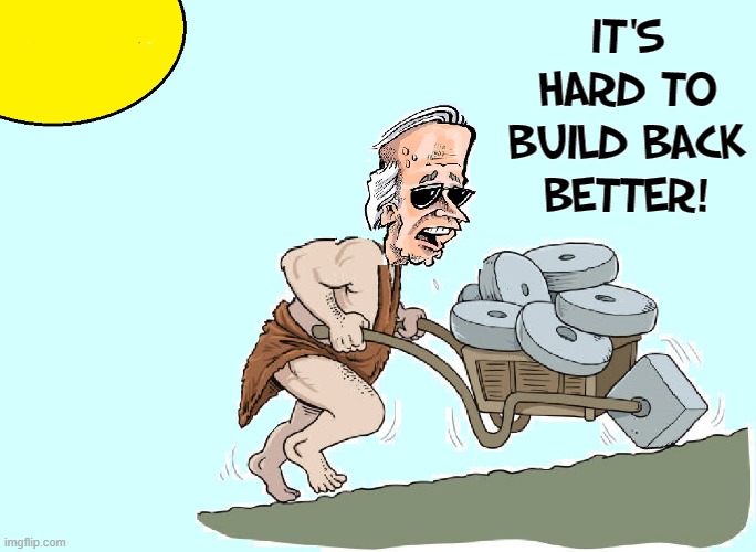 If Biden were a Caveman! | IT'S HARD TO BUILD BACK
BETTER! | image tagged in vince vance,joe biden,caveman,invent,memes,wheels | made w/ Imgflip meme maker