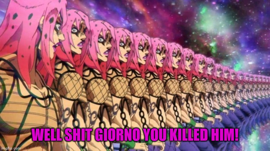 Diavolo loop | WELL SHIT GIORNO YOU KILLED HIM! | image tagged in diavolo loop | made w/ Imgflip meme maker