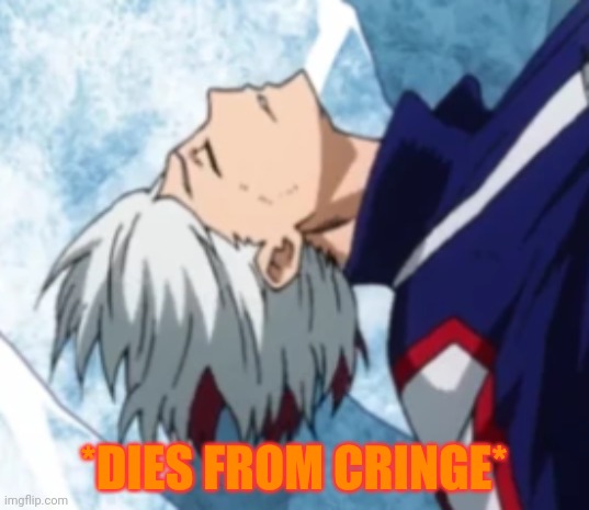 Todoroki dies from cringe | image tagged in todoroki dies from cringe | made w/ Imgflip meme maker