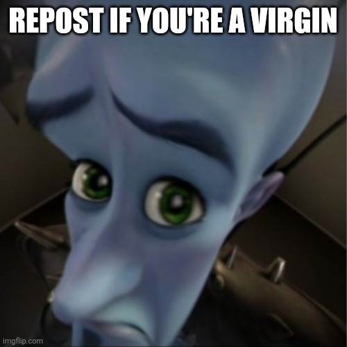 Megamind peeking | REPOST IF YOU'RE A VIRGIN | image tagged in megamind peeking | made w/ Imgflip meme maker