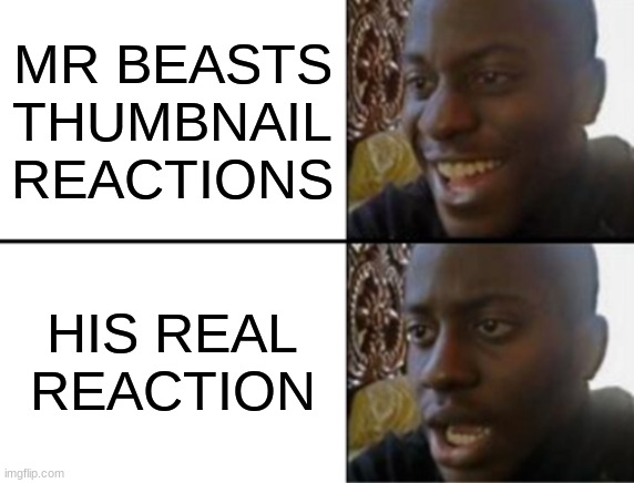 mr beast | MR BEASTS THUMBNAIL REACTIONS; HIS REAL REACTION | image tagged in oh yeah oh no,mr beast,haha,funny,memes | made w/ Imgflip meme maker