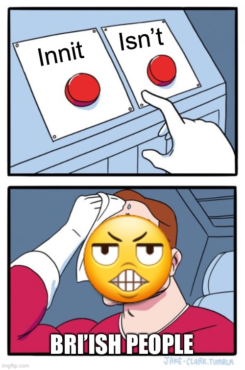 Two Buttons | Isn’t; Innit; BRI’ISH PEOPLE | image tagged in memes,two buttons | made w/ Imgflip meme maker