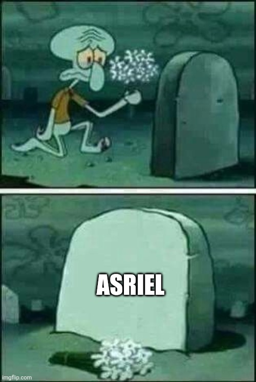Squidward gravestone meme | ASRIEL | image tagged in squidward gravestone meme | made w/ Imgflip meme maker