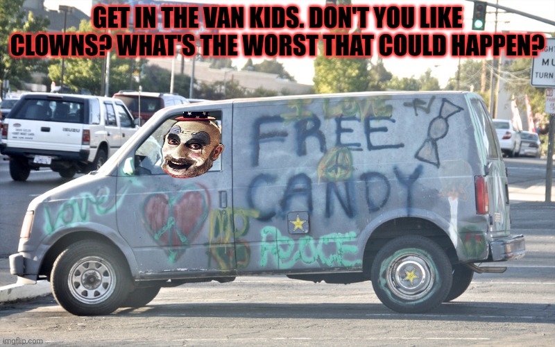 White Van | GET IN THE VAN KIDS. DON'T YOU LIKE CLOWNS? WHAT'S THE WORST THAT COULD HAPPEN? | image tagged in white van | made w/ Imgflip meme maker