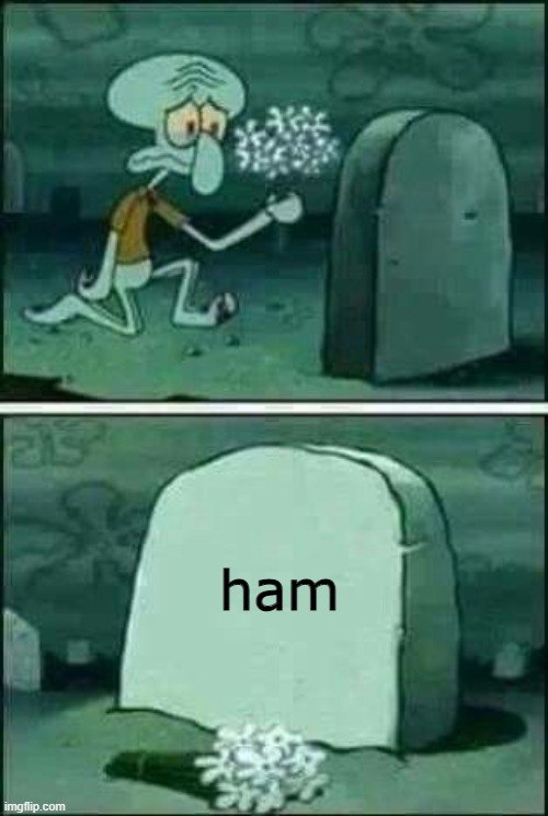 Squidward gravestone meme | ham | made w/ Imgflip meme maker