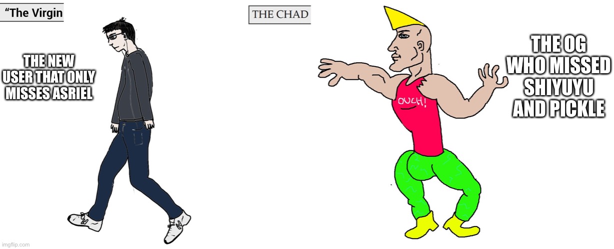 Virgin and Chad | THE OG WHO MISSED SHIYUYU AND PICKLE; THE NEW USER THAT ONLY MISSES ASRIEL | image tagged in virgin and chad | made w/ Imgflip meme maker