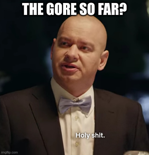 about stranger things | THE GORE SO FAR? | image tagged in holy shit | made w/ Imgflip meme maker