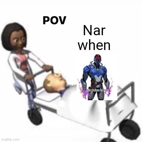 POV template | Nar when | image tagged in pov template | made w/ Imgflip meme maker