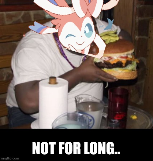 NOT FOR LONG.. | image tagged in fat guy eating burger | made w/ Imgflip meme maker