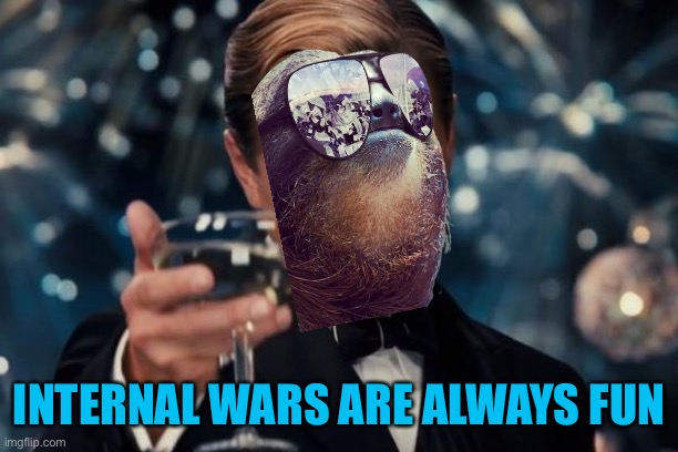 Leonardo Dicaprio Cheers Meme | INTERNAL WARS ARE ALWAYS FUN | image tagged in memes,leonardo dicaprio cheers | made w/ Imgflip meme maker