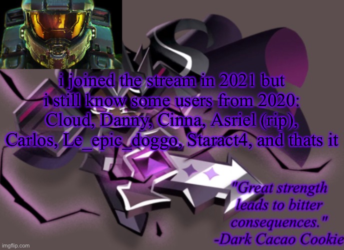 my 6th announcement temp | i joined the stream in 2021 but i still know some users from 2020:
Cloud, Danny, Cinna, Asriel (rip), Carlos, Le_epic_doggo, Staract4, and thats it | image tagged in my 6th announcement temp | made w/ Imgflip meme maker