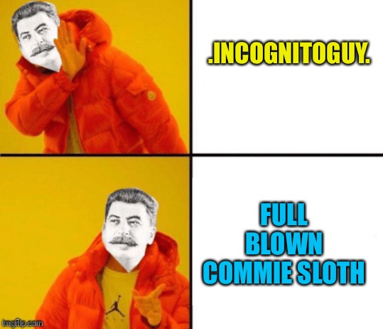 Stalin hotline | .INCOGNITOGUY. FULL BLOWN COMMIE SLOTH | image tagged in stalin hotline | made w/ Imgflip meme maker
