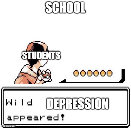 Blank Wild Pokemon Appears | SCHOOL; STUDENTS; DEPRESSION | image tagged in blank wild pokemon appears | made w/ Imgflip meme maker