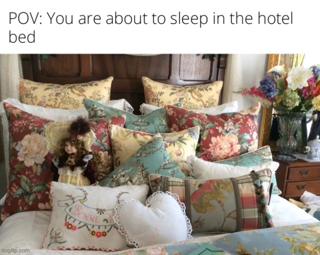 Hotel bed always has too many pillows | image tagged in funny memes,funny,memes | made w/ Imgflip meme maker