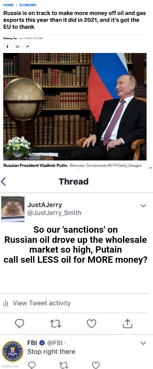 Why are we paying for both sides? | So our 'sanctions' on Russian oil drove up the wholesale market so high, Putain call sell LESS oil for MORE money? | image tagged in putin,keeps getting richer,zelensky,keeps getting cash | made w/ Imgflip meme maker