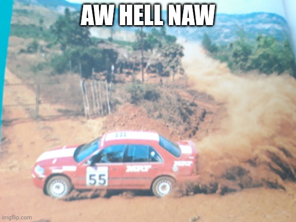 Driving away | AW HELL NAW | image tagged in driving away | made w/ Imgflip meme maker